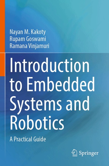 Nayan M. Kakoty, Rupam Goswami, Ramana Vinjamuri - Introduction to Embedded Systems and Robotics, Häftad