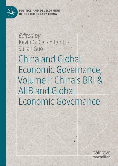 Kevin G.Cai, Yitan Li, Sujian Guo - China and Global Economic Governance, Volume I: China’s BRI & AIIB and Global Economic Governance, Inbunden