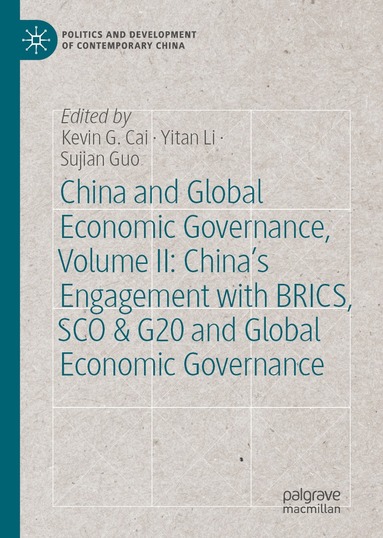 Kevin G.Cai, Yitan Li, Sujian Guo - China and Global Economic Governance, Volume II: China’s Engagement with BRICS, SCO & G20 and Global Economic Governance, Inbunden
