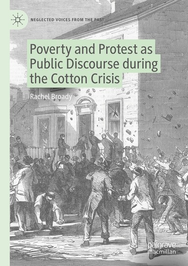 Rachel Broady - Poverty and Protest as Public Discourse during the Cotton Crisis, Inbunden