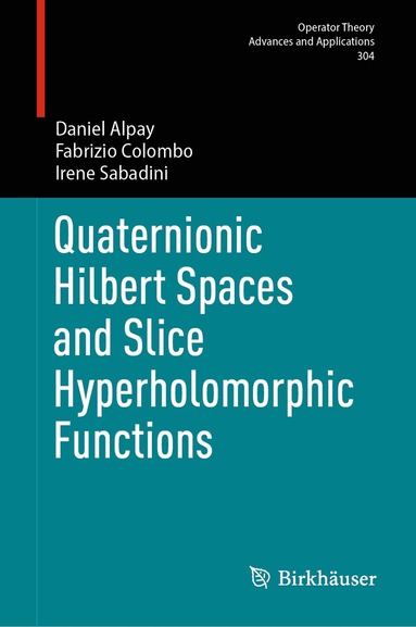 Daniel Alpay, Fabrizio Colombo, Irene Sabadini - Quaternionic Hilbert Spaces and Slice Hyperholomorphic Functions, Inbunden