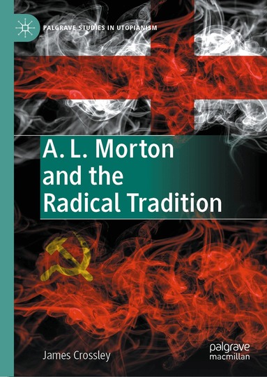 James Crossley - A. L. Morton and the Radical Tradition, Inbunden