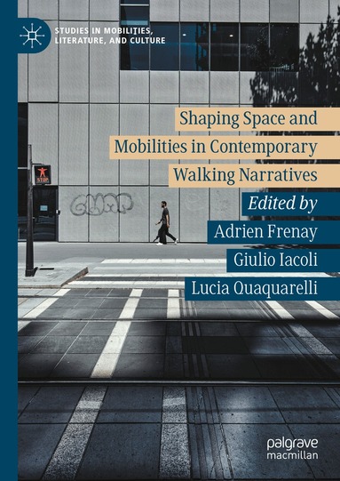 Adrien Frenay, Giulio Iacoli, Lucia Quaquarelli - Shaping Space and Mobilities in Contemporary Walking Narratives, Inbunden