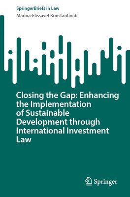 Marina-Elissavet Konstantinidi - Closing the Gap: Enhancing the Implementation of Sustainable Development through International Investment Law, Häftad