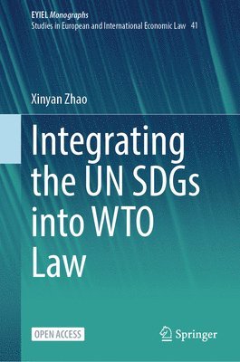 Xinyan Zhao - Integrating the UN SDGs into WTO Law, Inbunden
