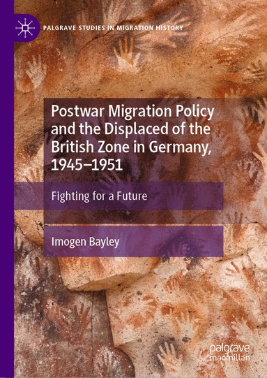 Imogen Bayley - Postwar Migration Policy and the Displaced of the British Zone in Germany, 1945–1951, Inbunden