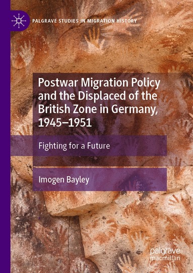 Imogen Bayley - Postwar Migration Policy and the Displaced of the British Zone in Germany, 1945–1951, Häftad