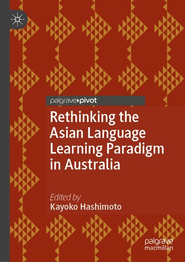 Kayoko Hashimoto - Rethinking the Asian Language Learning Paradigm in Australia, Inbunden