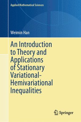 Weimin Han - Introduction to Theory and Applications of Stationary Variational-Hemivariational Inequalities, Inbunden