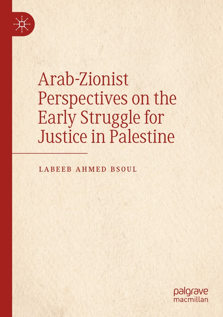 Labeeb Ahmed Bsoul - Arab-Zionist Perspectives on the Early Struggle for Justice in Palestine, Häftad