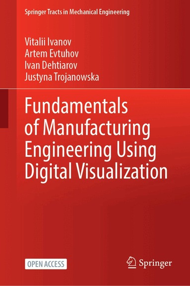 Vitalii Ivanov, Artem Evtuhov, Ivan Dehtiarov, Justyna Trojanowska - Fundamentals of Manufacturing Engineering Using Digital Visualization, Inbunden