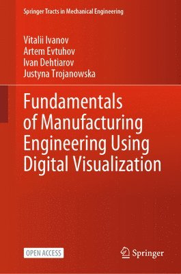Vitalii Ivanov, Artem Evtuhov, Ivan Dehtiarov, Justyna Trojanowska - Fundamentals of Manufacturing Engineering Using Digital Visualization, Inbunden