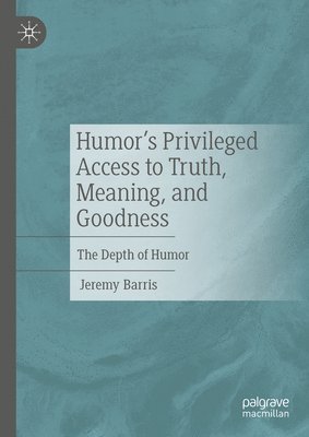bokomslag Humor's Privileged Access to Truth, Meaning, and Goodness