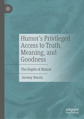 Humors Privileged Access to Truth, Meaning, and Goodness 1