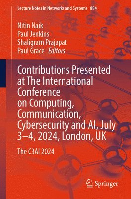 Nitin Naik, Paul Jenkins, Shaligram Prajapat, Paul Grace - Contributions Presented at The International Conference on Computing, Communication, Cybersecurity and AI, July 3–4, 2024, London, UK, Häftad