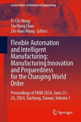 Flexible Automation and Intelligent Manufacturing: Manufacturing Innovation and Preparedness for the Changing World Order 1