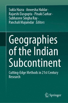 Sukla Hazra, Anwesha Haldar, Rajarshi Dasgupta, Pinaki Sarkar, Subhasree Singha Ray, Panchali Majumdar - Geographies of the Indian Subcontinent, Inbunden