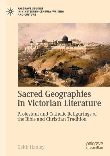 Keith Hanley - Sacred Geographies in Victorian Literature, Inbunden