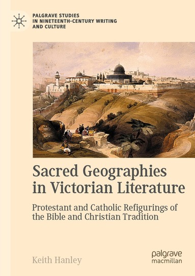 Keith Hanley - Sacred Geographies in Victorian Literature, Häftad