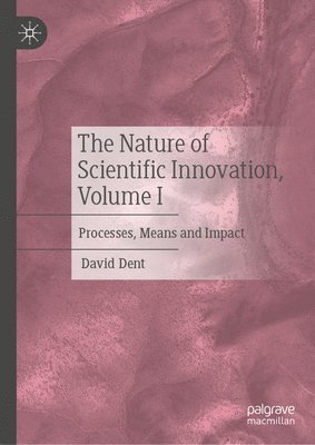 David Dent - Nature of Scientific Innovation, Volume I, Inbunden