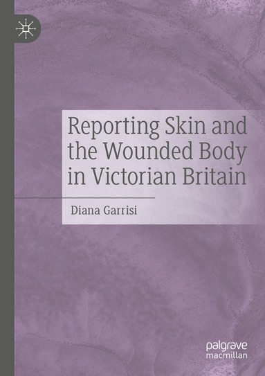 Diana Garrisi - Reporting Skin and the Wounded Body in Victorian Britain, Häftad