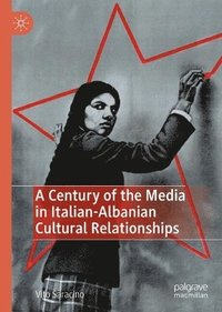 bokomslag A Century of the Media in Italian-Albanian Cultural Relationships