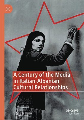 bokomslag A Century of the Media in Italian-Albanian Cultural Relationships