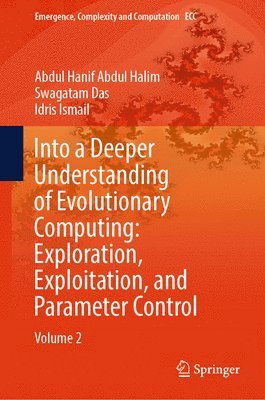 bokomslag Into a Deeper Understanding of Evolutionary Computing: Exploration, Exploitation, and Parameter Control