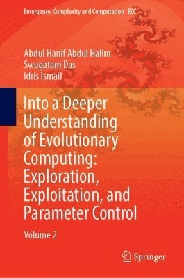 Abdul Hanif Abdul Halim, Swagatam Das, Idris Ismail - Into a Deeper Understanding of Evolutionary Computing: Exploration, Exploitation, and Parameter Control, Inbunden