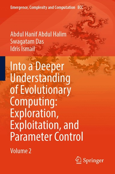 Abdul Hanif Abdul Halim, Swagatam Das, Idris Ismail - Into a Deeper Understanding of Evolutionary Computing: Exploration, Exploitation, and Parameter Control, Häftad