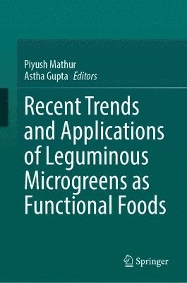 Piyush Mathur, Astha Gupta - Recent Trends and Applications of Leguminous Microgreens as Functional Foods, Inbunden