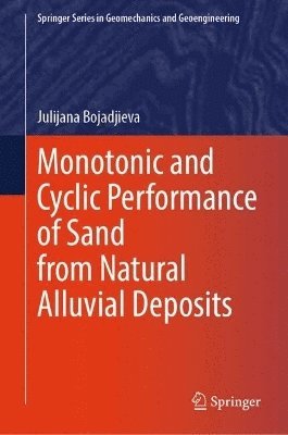 Julijana Bojadjieva - Monotonic and Cyclic Performance of Sand from Natural Alluvial Deposits, Inbunden