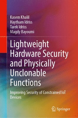Kasem Khalil, Haytham Idriss, Tarek Idriss, Magdy Bayoumi - Lightweight Hardware Security and Physically Unclonable Functions, Inbunden