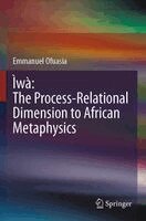 Emmanuel Ofuasia - Ìwà: The Process-Relational Dimension to African Metaphysics, Häftad