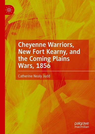 Catherine Nealy Judd - Cheyenne Warriors, New Fort Kearny, and the Coming Plains Wars, 1856, Inbunden