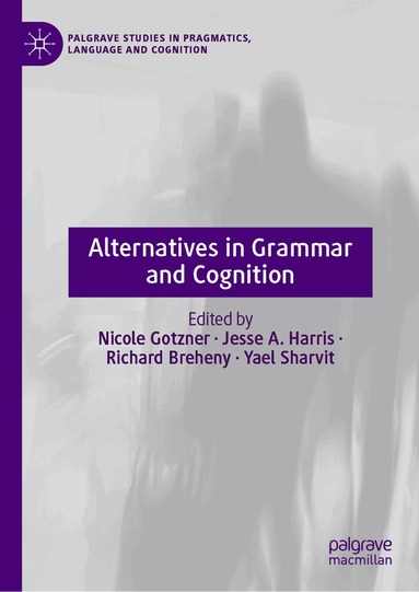 Nicole Gotzner, Jesse A. Harris, Richard Breheny, Yael Sharvit - Alternatives in Grammar and Cognition, Inbunden
