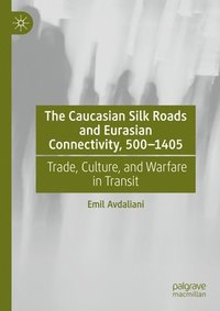 bokomslag The Caucasian Silk Roads and Eurasian Connectivity, 500-1405