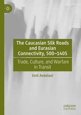bokomslag Caucasian Silk Roads and Eurasian Connectivity, 500-1405