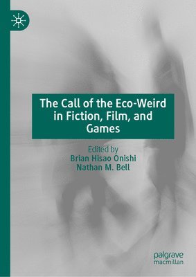 bokomslag The Call of the Eco-Weird in Fiction, Films, and Games