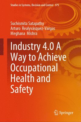 Suchismita Satapathy, Arturo Realyvásquez-Vargas, Meghana Mishra, Arturo Realyvasquez-Vargas - Industry 4.0 A Way to Achieve Occupational Health and Safety, Häftad