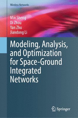 Min Sheng, Di Zhou, Yan Zhu, Jiandong Li - Modeling, Analysis, and Optimization for Space-Ground Integrated Networks, Inbunden