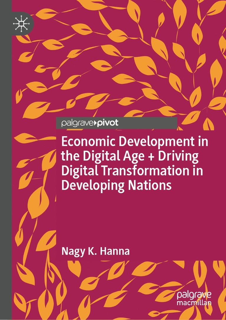 Nagy K. Hanna - Economic Development in the Digital Age + Driving Digital Transformation in Developing Nations, Inbunden