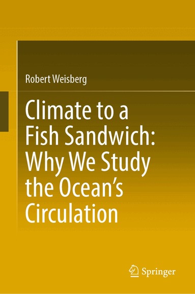 Robert Weisberg - Climate to a Fish Sandwich: Why We Study the Ocean’s Circulation, Inbunden