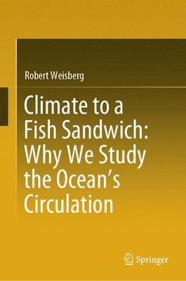 Robert Weisberg - Climate to a Fish Sandwich: Why We Study the Ocean’s Circulation, Inbunden