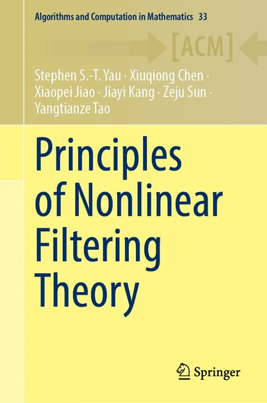 Stephen S.-T. Yau, Xiuqiong Chen, Xiaopei Jiao, Jiayi Kang, Zeju Sun, Yangtianze Tao - Principles of Nonlinear Filtering Theory, Inbunden