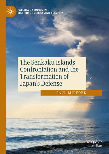 Paul Midford - Senkaku Islands Confrontation and the Transformation of Japan’s Defense, Inbunden