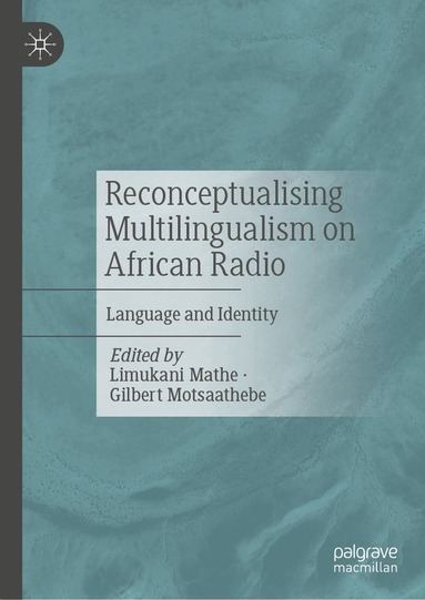 Limukani Mathe, Gilbert Motsaathebe - Reconceptualising Multilingualism on African Radio, Inbunden
