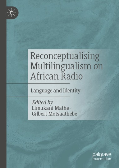 Limukani Mathe, Gilbert Motsaathebe - Reconceptualising Multilingualism on African Radio, Häftad