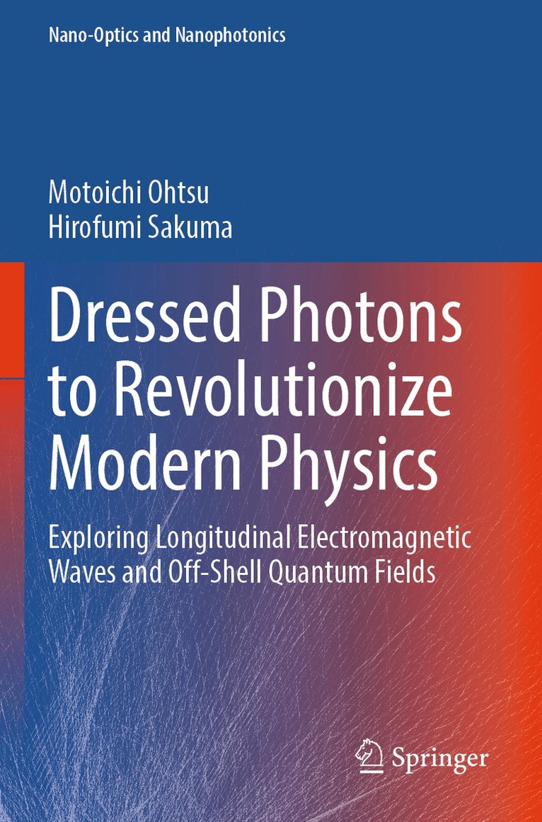 Motoichi Ohtsu, Hirofumi Sakuma - Dressed Photons to Revolutionize Modern Physics, Häftad