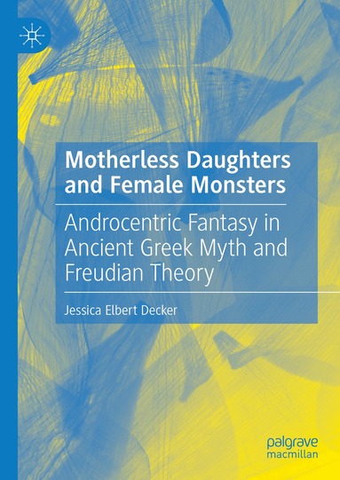 Jessica Elbert Decker - Motherless Daughters and Female Monsters, Inbunden